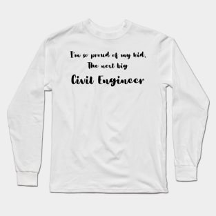 I'm So Proud of My Kid. The Next Big Civil Engineer Long Sleeve T-Shirt